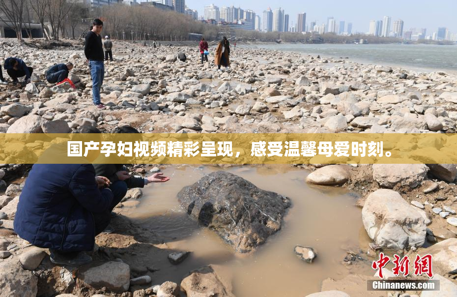国产孕妇视频精彩呈现，感受温馨母爱时刻。
