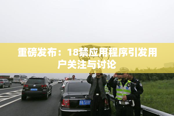 重磅发布：18禁应用程序引发用户关注与讨论