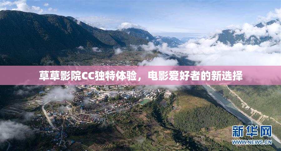 草草影院CC独特体验，电影爱好者的新选择