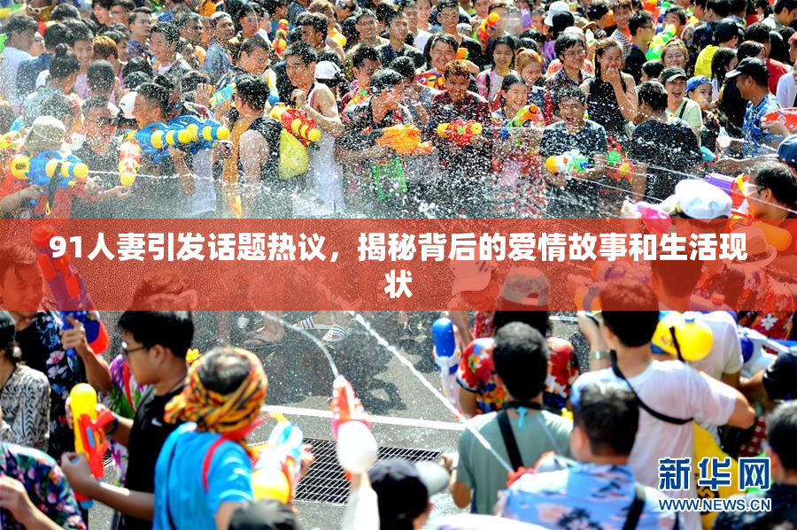 91人妻引发话题热议，揭秘背后的爱情故事和生活现状