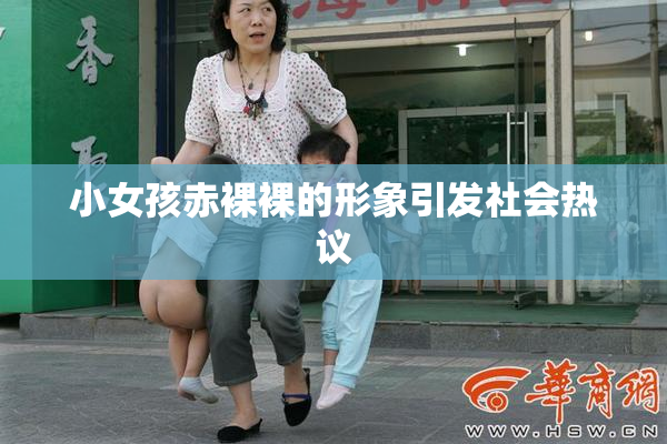 小女孩赤裸裸的形象引发社会热议