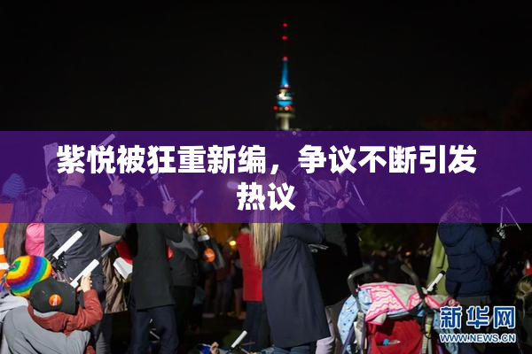 紫悦被狂重新编，争议不断引发热议