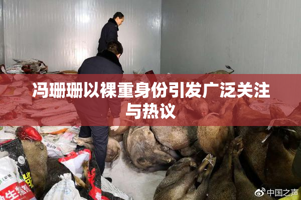 冯珊珊以裸重身份引发广泛关注与热议