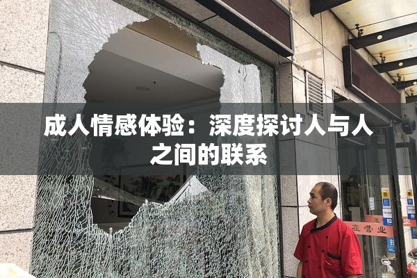 成人情感体验：深度探讨人与人之间的联系