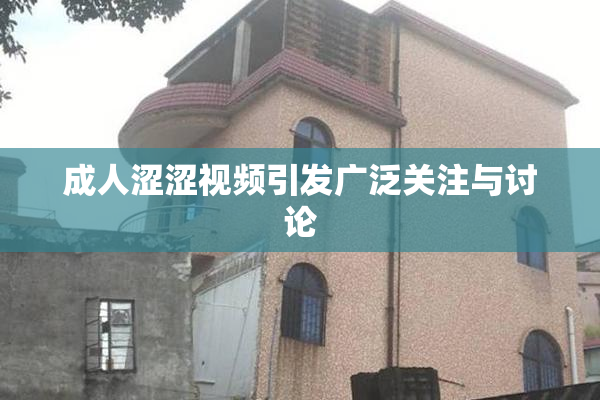 成人涩涩视频引发广泛关注与讨论