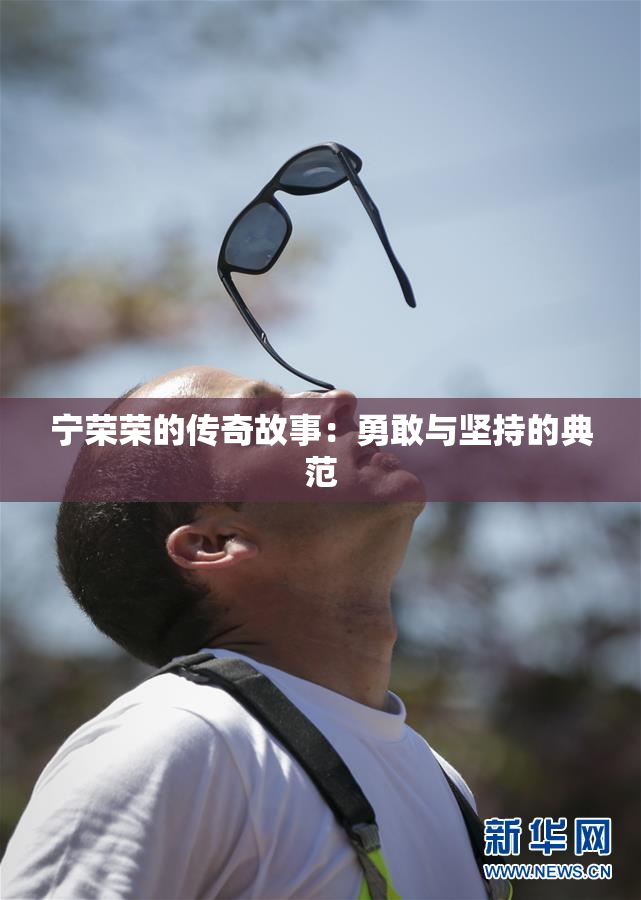 宁荣荣的传奇故事：勇敢与坚持的典范