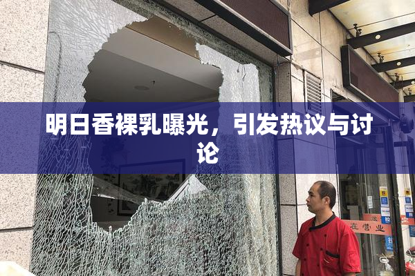 明日香裸乳曝光，引发热议与讨论
