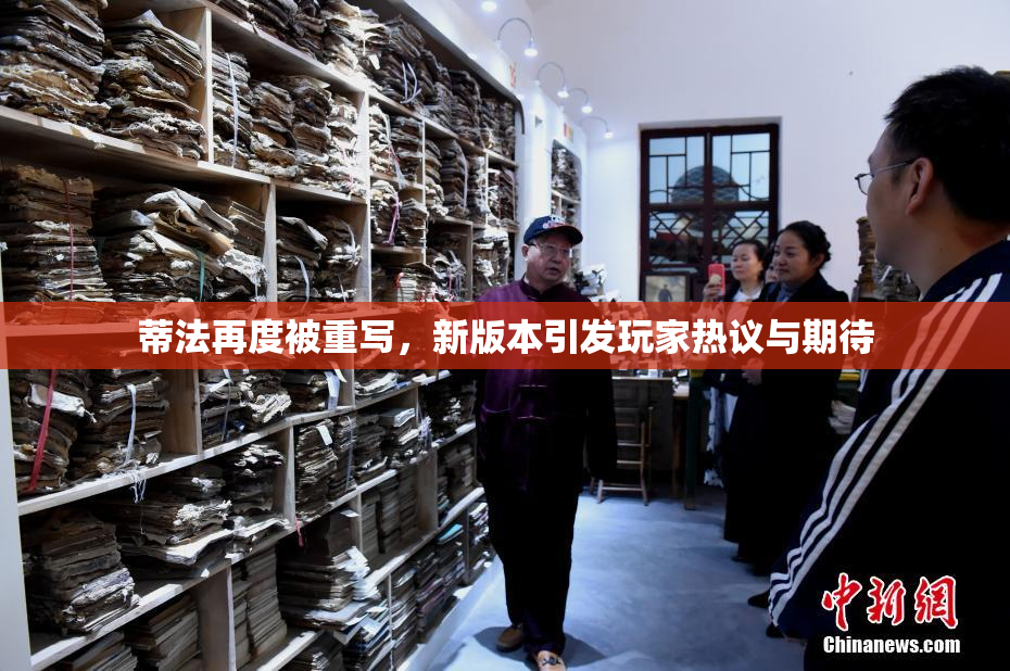 蒂法再度被重写，新版本引发玩家热议与期待