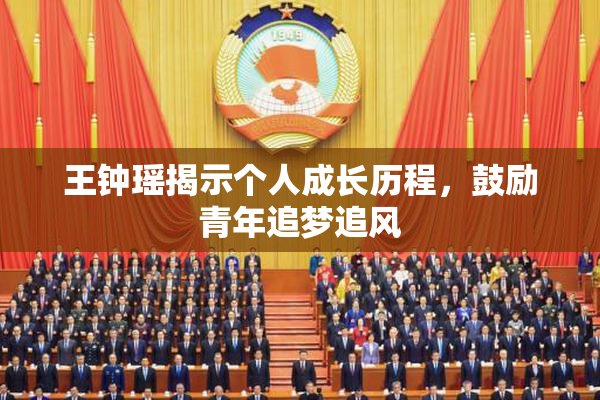 王钟瑶揭示个人成长历程，鼓励青年追梦追风
