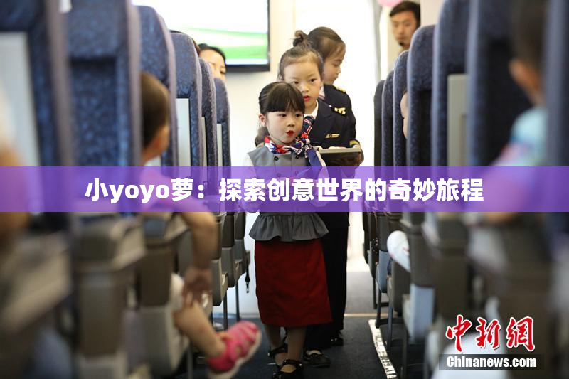小yoyo萝：探索创意世界的奇妙旅程