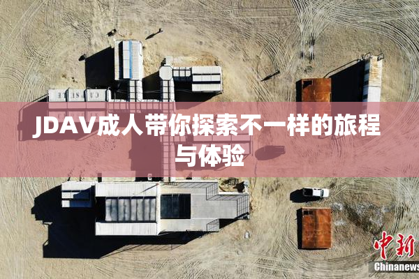 JDAV成人带你探索不一样的旅程与体验