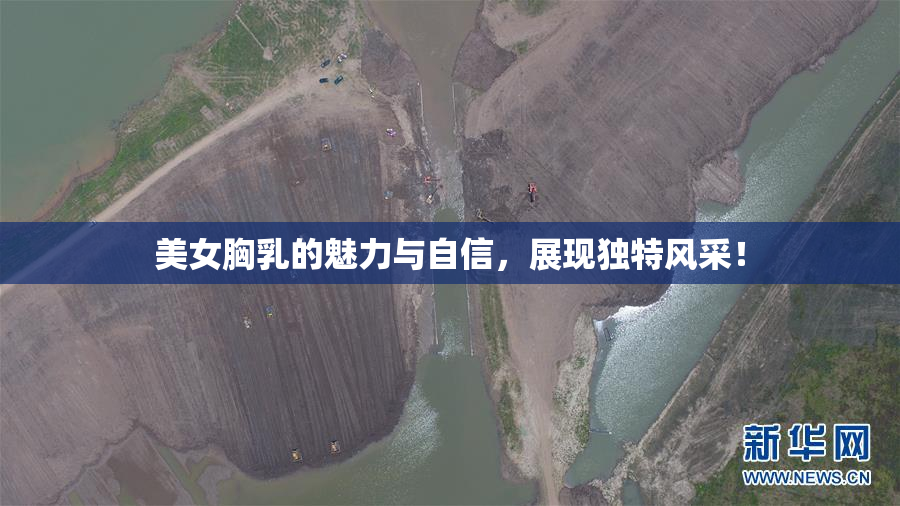 美女胸乳的魅力与自信，展现独特风采！