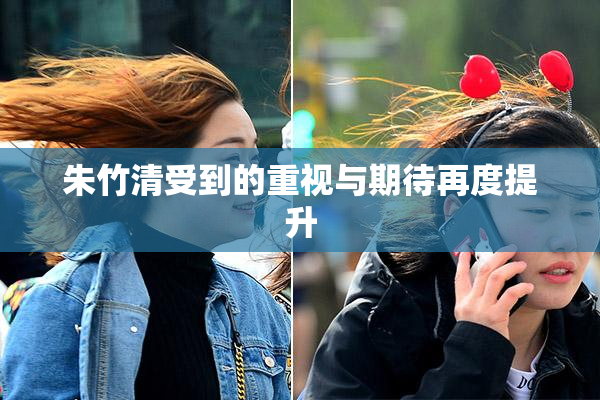 朱竹清受到的重视与期待再度提升