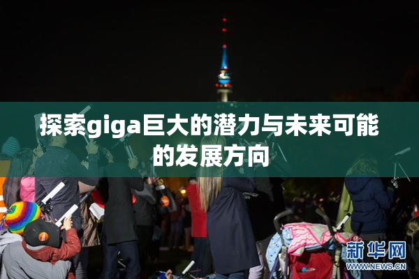 探索giga巨大的潜力与未来可能的发展方向
