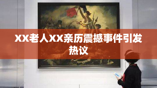 XX老人XX亲历震撼事件引发热议