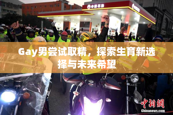 Gay男尝试取精，探索生育新选择与未来希望