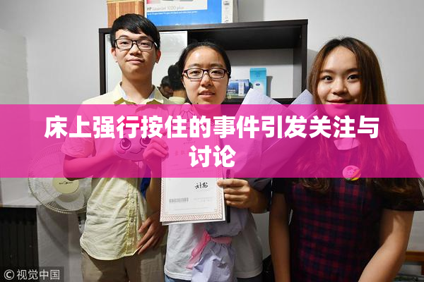 床上强行按住的事件引发关注与讨论