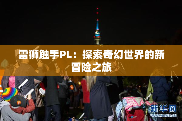 雷狮触手PL：探索奇幻世界的新冒险之旅