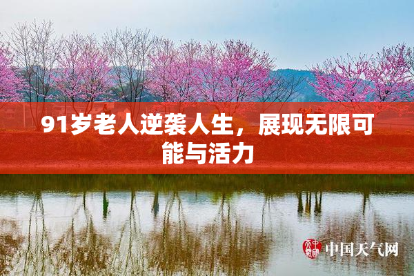 91岁老人逆袭人生，展现无限可能与活力
