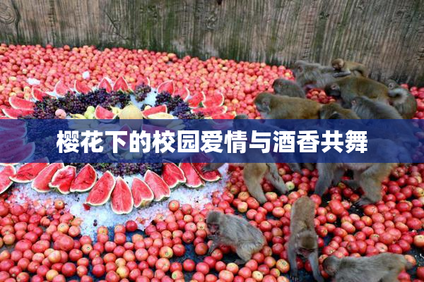 樱花下的校园爱情与酒香共舞