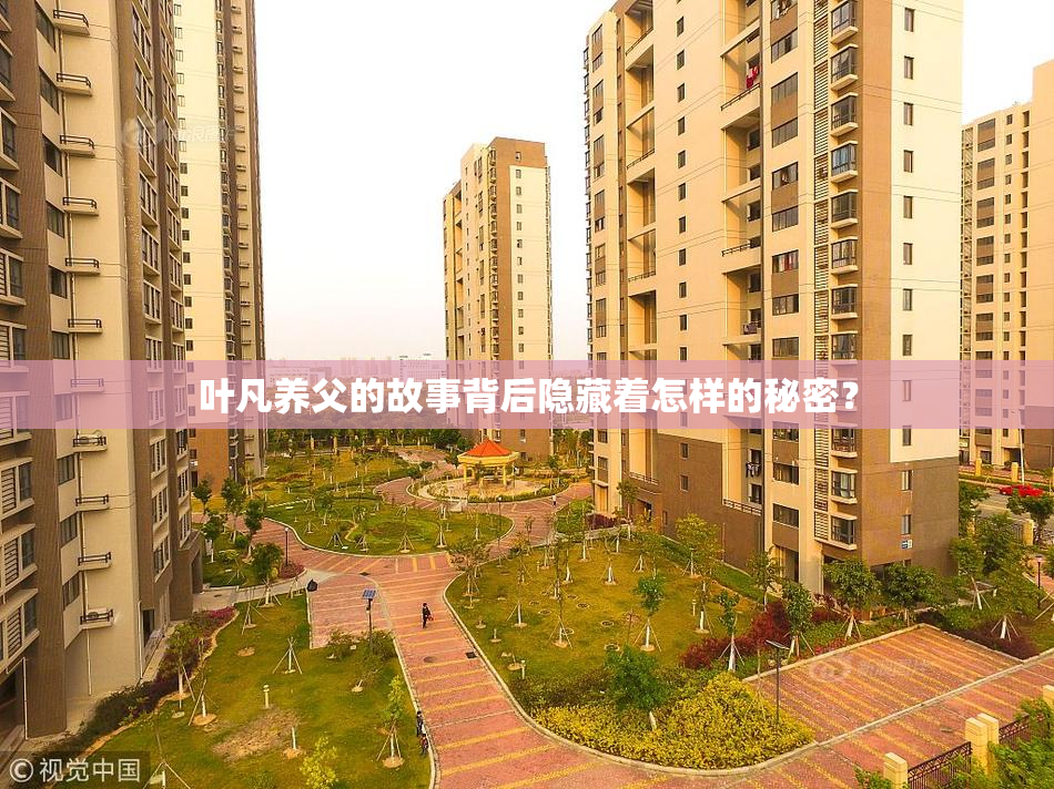 叶凡养父的故事背后隐藏着怎样的秘密？