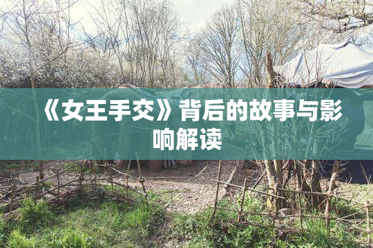 《女王手交》背后的故事与影响解读