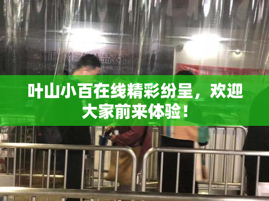 叶山小百在线精彩纷呈，欢迎大家前来体验！