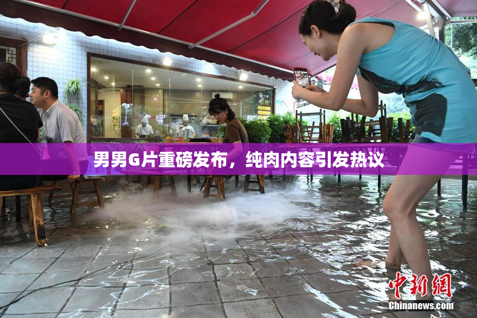 男男G片重磅发布，纯肉内容引发热议