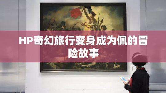 HP奇幻旅行变身成为佩的冒险故事