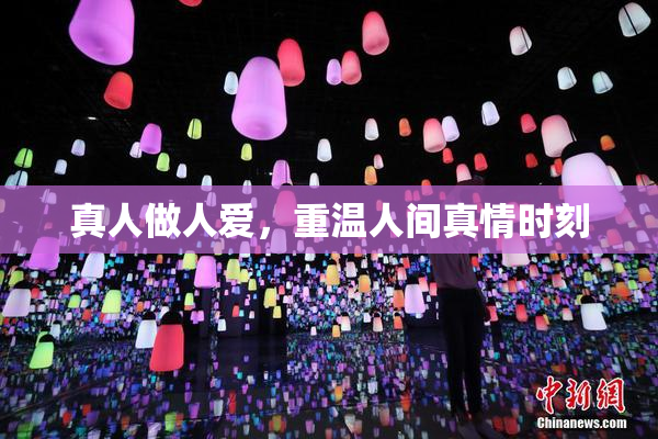 真人做人爱，重温人间真情时刻