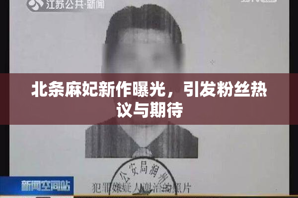 北条麻妃新作曝光，引发粉丝热议与期待