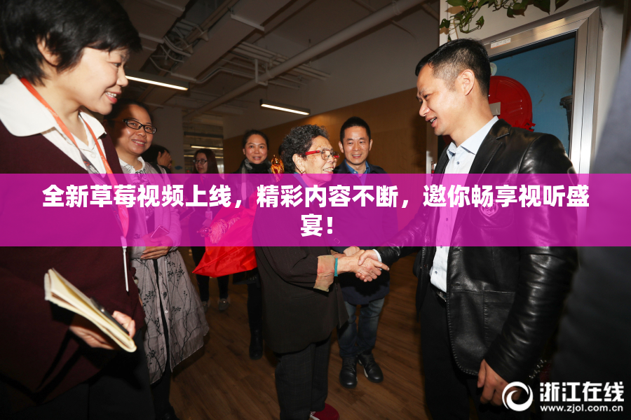 全新草莓视频上线，精彩内容不断，邀你畅享视听盛宴！