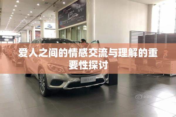 爱人之间的情感交流与理解的重要性探讨