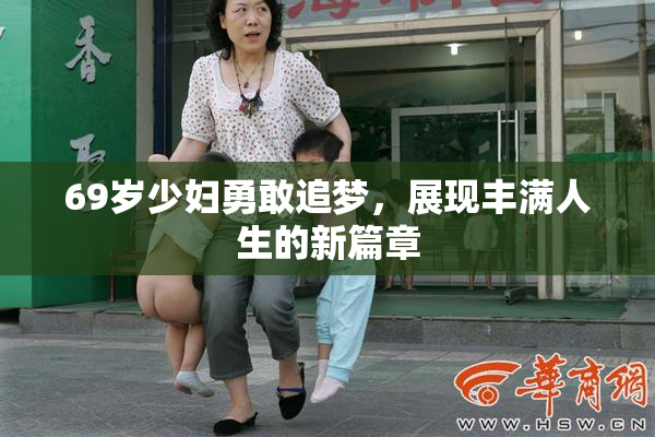 69岁少妇勇敢追梦，展现丰满人生的新篇章
