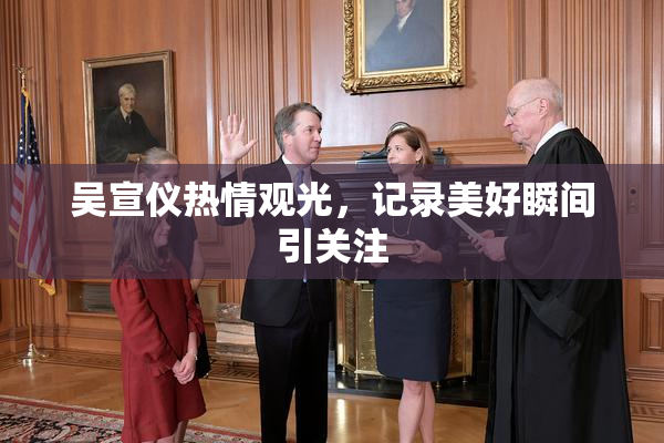 吴宣仪热情观光，记录美好瞬间引关注
