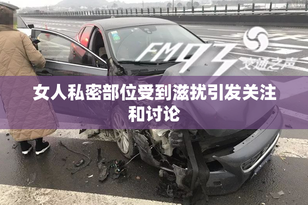 女人私密部位受到滋扰引发关注和讨论
