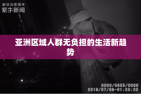 亚洲区域人群无负担的生活新趋势