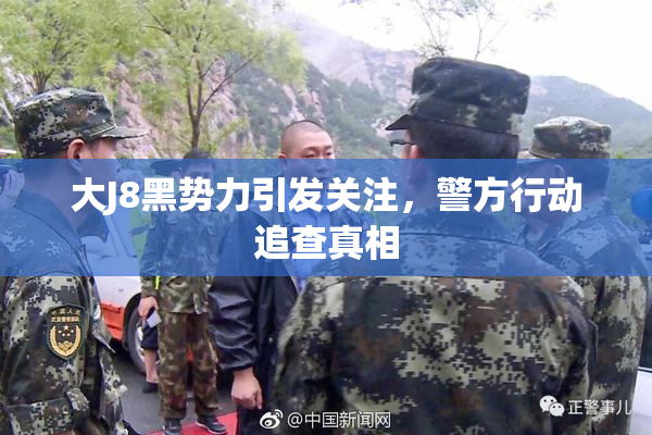 大J8黑势力引发关注，警方行动追查真相