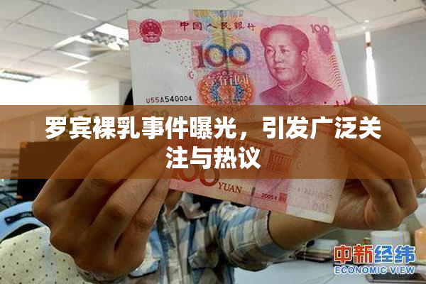 罗宾裸乳事件曝光，引发广泛关注与热议