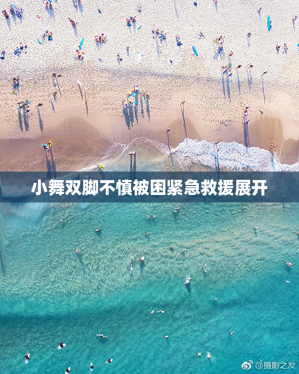 小舞双脚不慎被困紧急救援展开