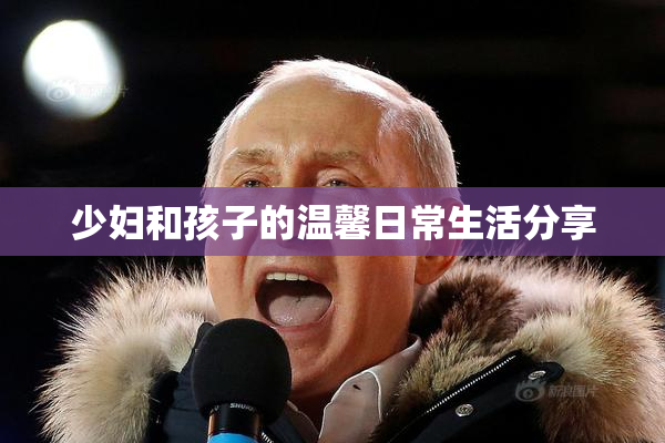 少妇和孩子的温馨日常生活分享