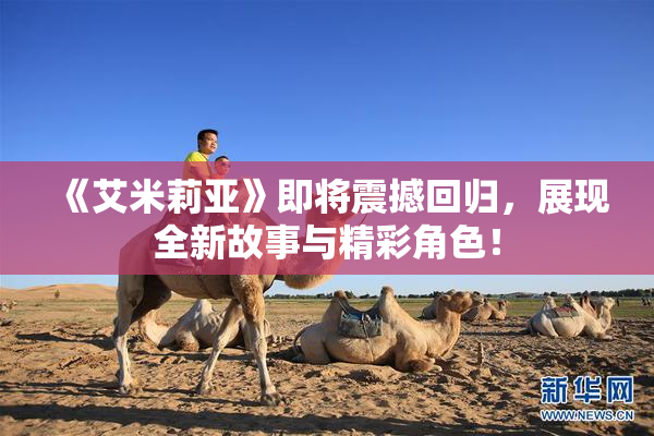 《艾米莉亚》即将震撼回归，展现全新故事与精彩角色！