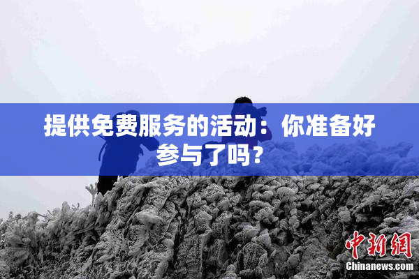 提供免费服务的活动：你准备好参与了吗？