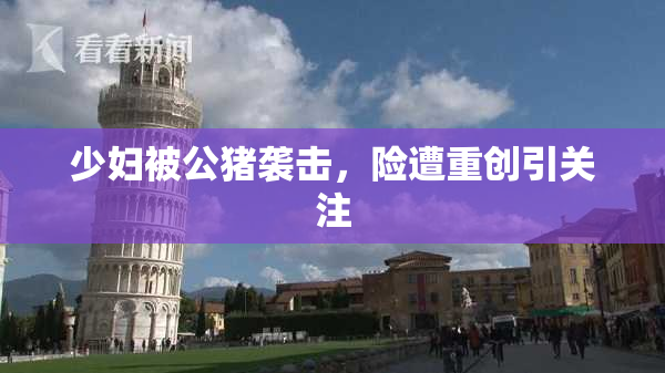 少妇被公猪袭击，险遭重创引关注