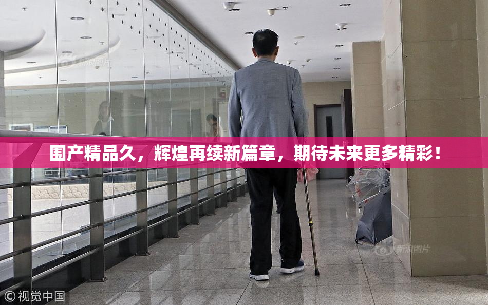 围产精品久，辉煌再续新篇章，期待未来更多精彩！