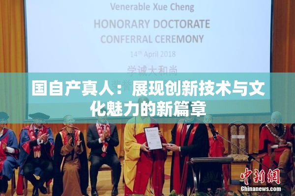 国自产真人：展现创新技术与文化魅力的新篇章