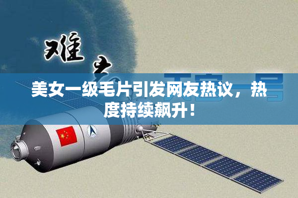 美女一级毛片引发网友热议，热度持续飙升！