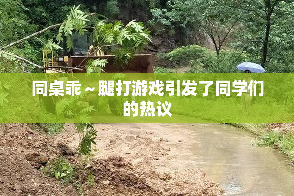 同桌乖～腿打游戏引发了同学们的热议