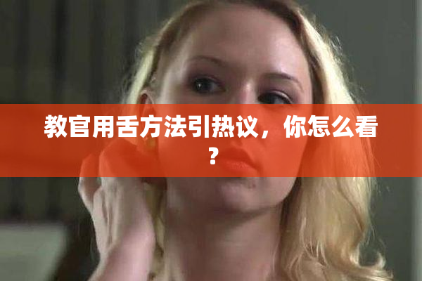 教官用舌方法引热议，你怎么看？
