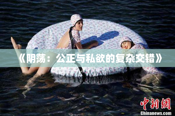 《阴荡：公正与私欲的复杂交错》